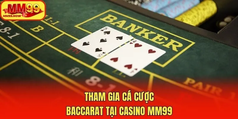 Tham gia cá cược Baccarat tại casino MM99
