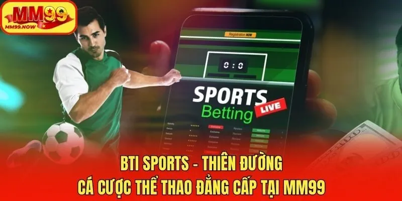 BTi Sports - Thiên Đường Cá Cược Thể Thao Đẳng Cấp Tại MM99