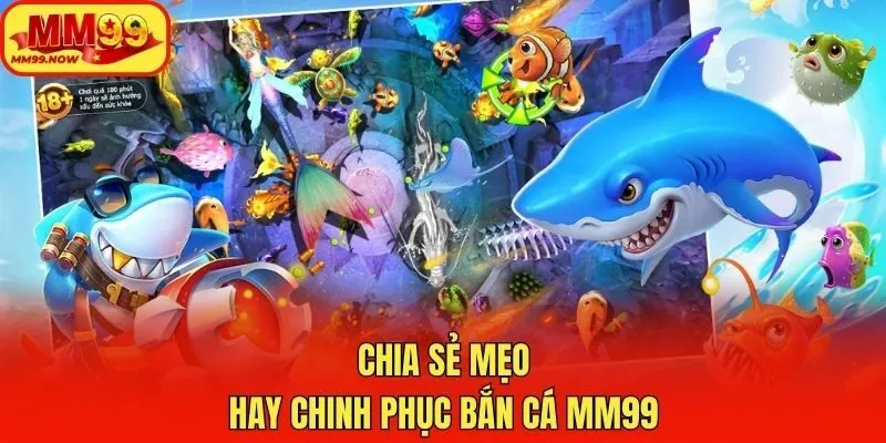 Chia sẻ mẹo hay chinh phục bắn cá MM99