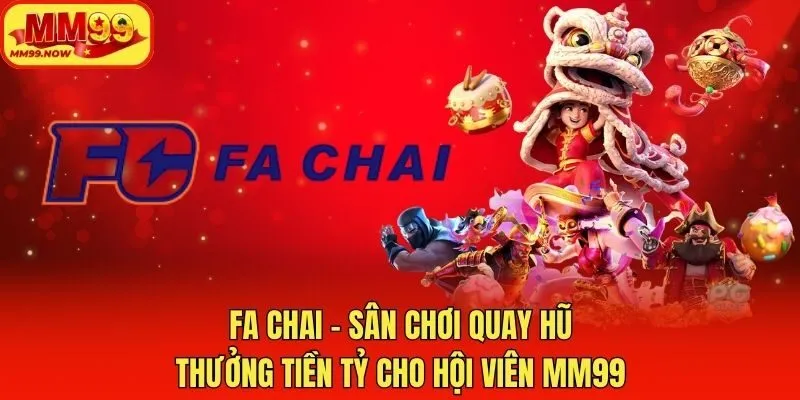 FA Chai - Sân Chơi Quay Hũ Thưởng Tiền Tỷ Cho Hội Viên MM99