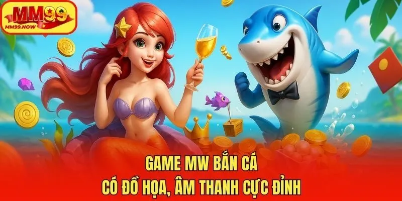 Game MW bắn cá có đồ họa, âm thanh cực đỉnh