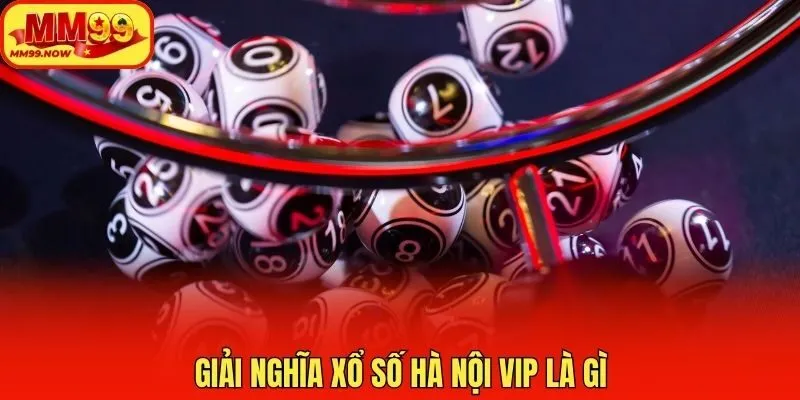 Giải nghĩa Xổ số Hà Nội vip là gì