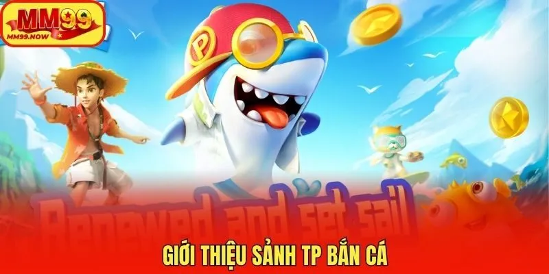 Giới thiệu sảnh TP bắn cá