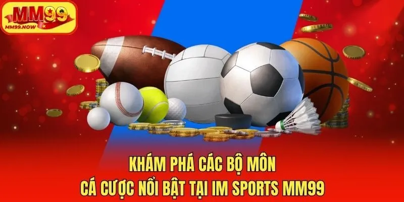 Khám phá các bộ môn cá cược nổi bật tại IM Sports MM99