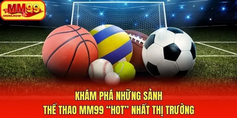 Khám phá những sảnh thể thao MM99 “hot” nhất thị trường