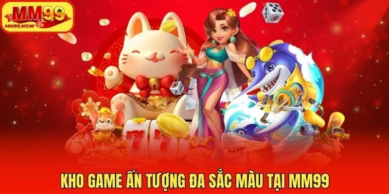 Kho game ấn tượng đa sắc màu tại MM99