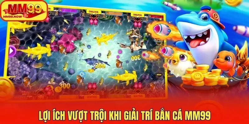 Lợi ích vượt trội khi giải trí bắn cá MM99