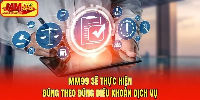 MM99 sẽ thực hiện đúng theo đúng điều khoản dịch vụ