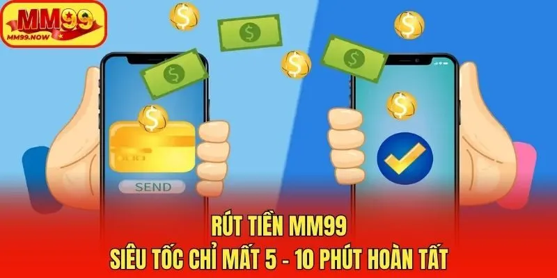 Rút tiền MM99 siêu tốc chỉ mất 5 - 10 phút hoàn tất