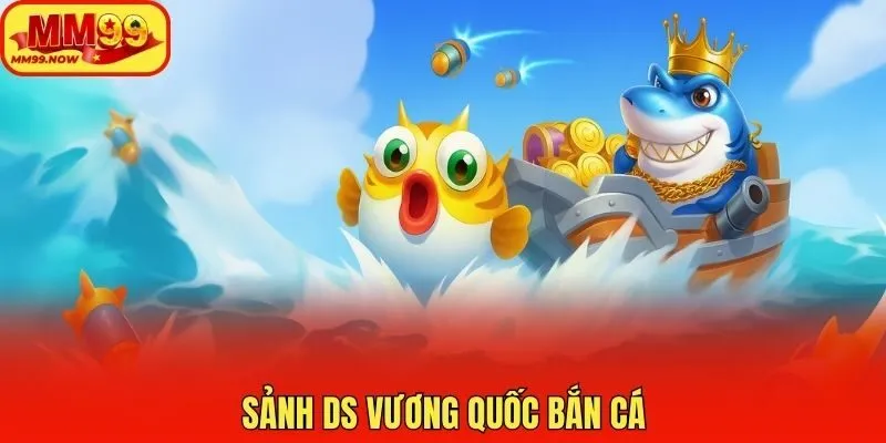 Sảnh DS vương quốc bắn cá