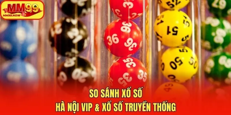 So sánh xổ số Hà Nội vip & xổ số truyền thống