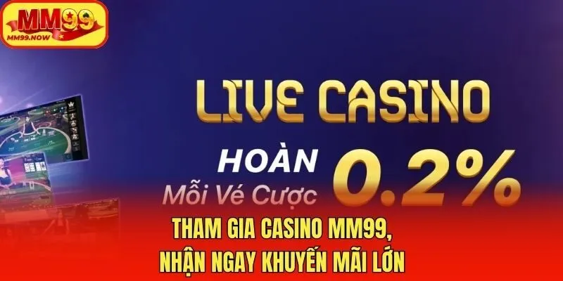 Tham gia casino MM99, nhận ngay khuyến mãi lớn