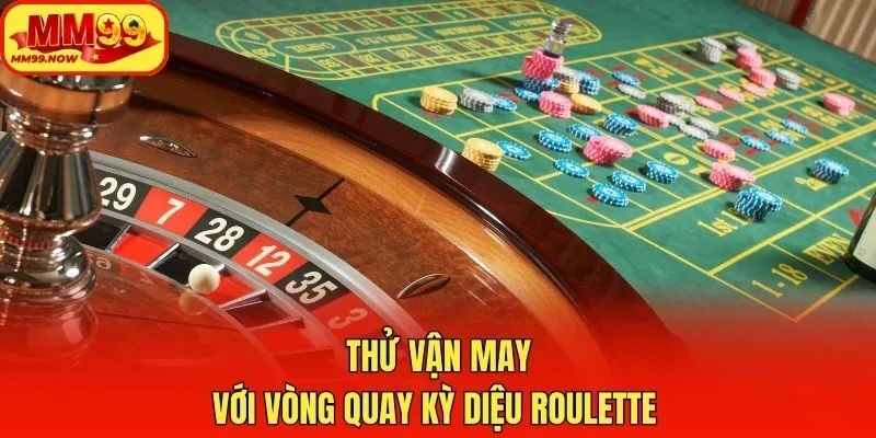 Thử vận may với vòng quay kỳ diệu Roulette 