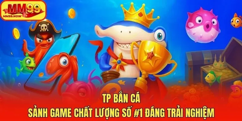 TP Bắn Cá | Sảnh Game Chất Lượng Số #1 Đáng Trải Nghiệm