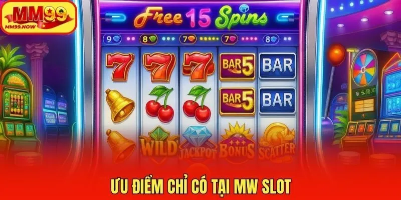Ưu điểm chỉ có tại MW slot