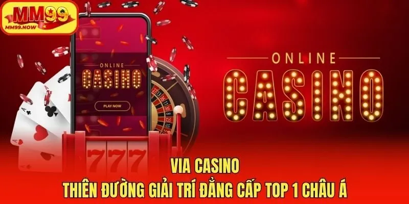 VIA Casino - Thiên Đường Giải Trí Đẳng Cấp Top 1 Châu Á