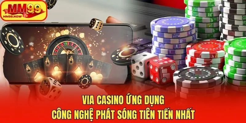 VIA Casino ứng dụng công nghệ phát sóng tiên tiến nhất