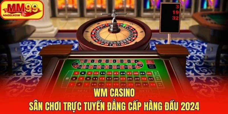 WM Casino - Sân Chơi Trực Tuyến Đẳng Cấp Hàng Đầu 2026